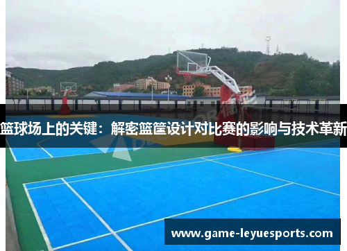 篮球场上的关键：解密篮筐设计对比赛的影响与技术革新