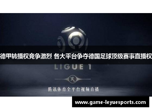 德甲转播权竞争激烈 各大平台争夺德国足球顶级赛事直播权
