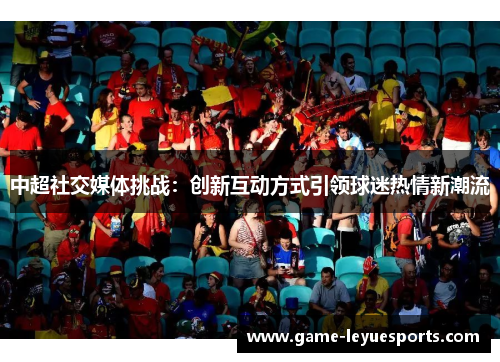 中超社交媒体挑战：创新互动方式引领球迷热情新潮流