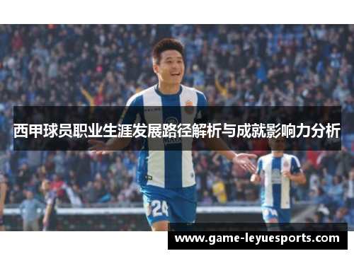 西甲球员职业生涯发展路径解析与成就影响力分析