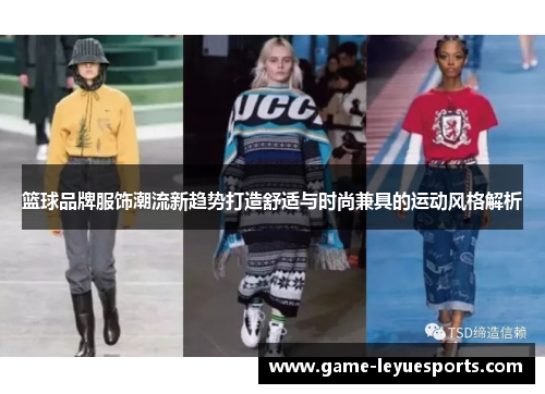 篮球品牌服饰潮流新趋势打造舒适与时尚兼具的运动风格解析