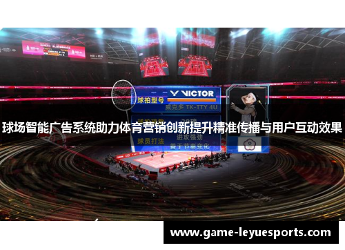 球场智能广告系统助力体育营销创新提升精准传播与用户互动效果