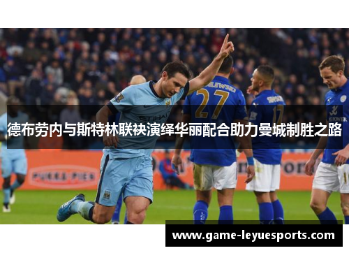 德布劳内与斯特林联袂演绎华丽配合助力曼城制胜之路