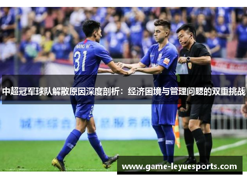 中超冠军球队解散原因深度剖析：经济困境与管理问题的双重挑战