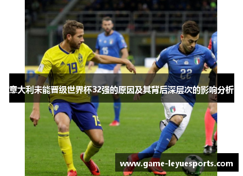 意大利未能晋级世界杯32强的原因及其背后深层次的影响分析