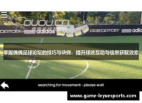 掌握偶偶足球论坛的技巧与诀窍，提升球迷互动与信息获取效率